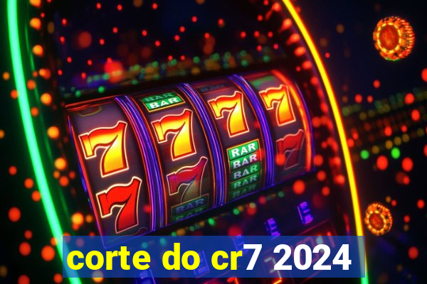 corte do cr7 2024